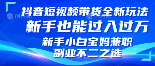 抖音短视频带货全新升级玩法，小白也能月入过W，适合新手宝妈兼职副业的不二之选!-cherryfox