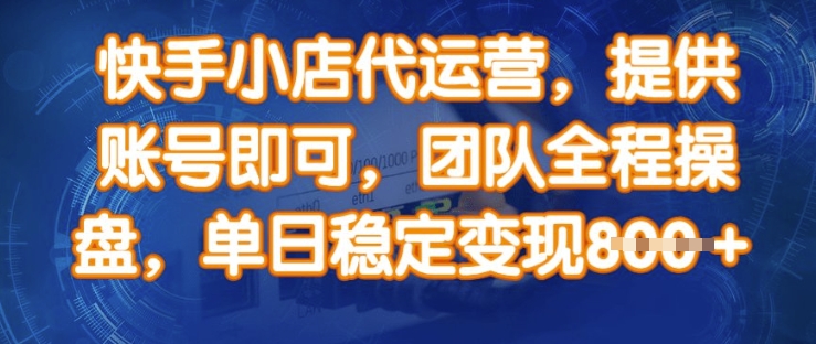 快手小店代运营，提供账号即可，团队全程操盘，单日稳定变现8张【揭秘】-cherryfox