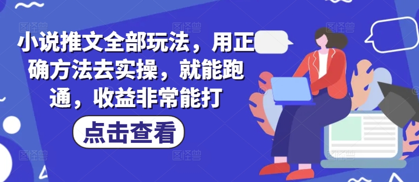 小说推文全部玩法，用正确方法去实操，就能跑通，收益非常能打-cherryfox
